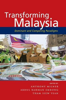 Transforming Malaysia: Dominant and Competing Paradigms by Milner, Anthony