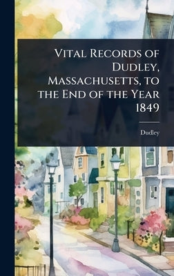 Vital Records of Dudley, Massachusetts, to the End of the Year 1849 by , Dudley (Mass