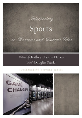 Interpreting Sports at Museums and Historic Sites by Harris, Kathryn Leann