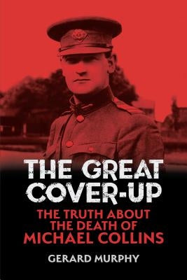 The Great Cover-Up: The Truth about the Death of Michael Collins by Murphy, Gerard