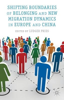 Shifting Boundaries of Belonging and New Migration Dynamics in Europe and China by Pries, L.