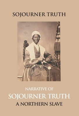 Narrative Of Sojourner Truth, A Northern Slave, Emancipated From Bodily Servitude By The State Of New York, In 1828. With A Portrait by Dictated Sojourner Truth, Edited B.