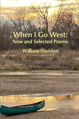 When I Go West: New and Selected Poems by Sheldon, William