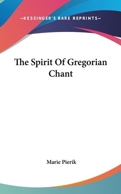 The Spirit Of Gregorian Chant by Pierik, Marie