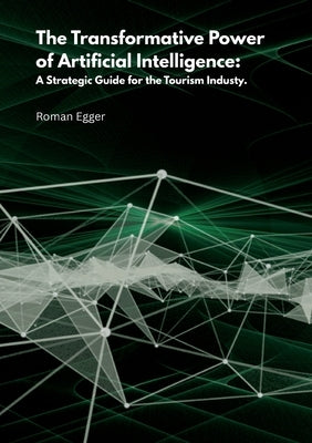 The transformative power of artificial intelligence: A strategic guide for tourism by Egger, Roman