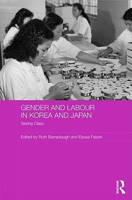 Gender and Labour in Korea and Japan: Sexing Class by Barraclough, Ruth