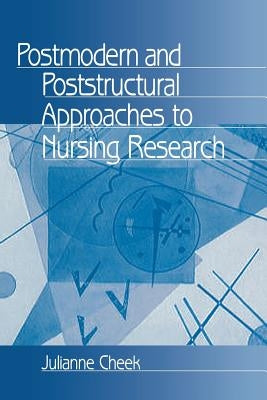Postmodern and Poststructural Approaches to Nursing Research by Cheek, Julianne