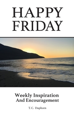 Happy Friday Weekly inspiration and Encouragement by Duphorn, T. C.