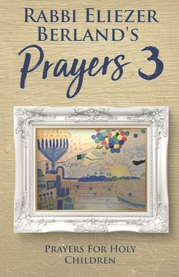 Rabbi Eliezer Berland's Prayers 3: Prayers for Holy Children by Berland, Rabbi Eliezer