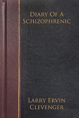 Diary Of A Schizophrenic by Larry Ervin Clevenger