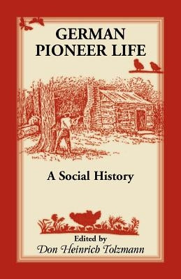 German Pioneer Life: A Social History by Tolzmann, Don H.