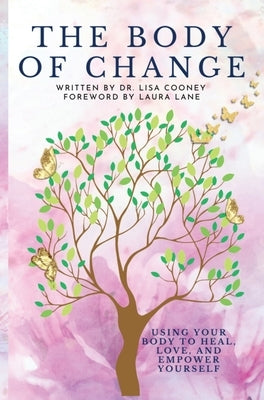 Body of Change: Using Your Body To Heal, Love, and Empower Yourself by Cooney, Lisa