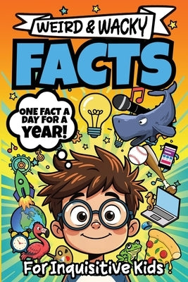 Weird & Wacky Facts For Inquisitive Kids by Squid, Albert B.