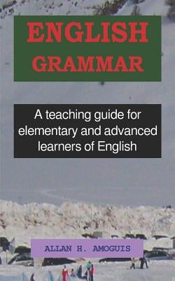English Grammar: A Teaching Guide for Elementary and Advanced Learners of English by Amoguis, Allan Hinautan