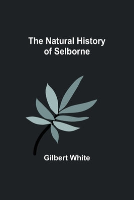 The Natural History of Selborne by White, Gilbert