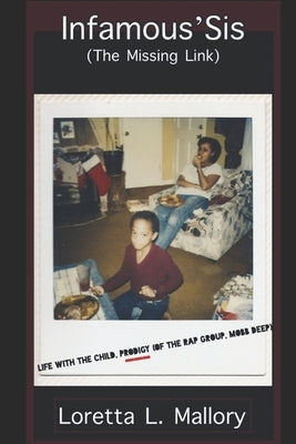 Infamous' Sis (the missing link): Life with the Child, Prodigy (of the rap group Mobb Deep) by Mallory, Loretta L.