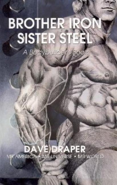 Brother Iron, Sister Steel: A Bodybuilder's Book by Draper, Dave