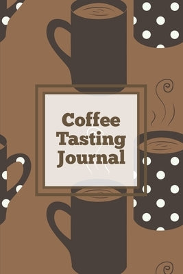 Coffee Tasting Journal: Log Coffee Roasts, Keep Track, Record & Rate Different Varieties, Coffee Lovers Gift, Notes, Coffee Drinkers Notebook, by Newton, Amy