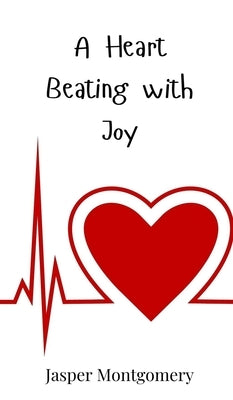 A Heart Beating with Joy by Montgomery, Jasper