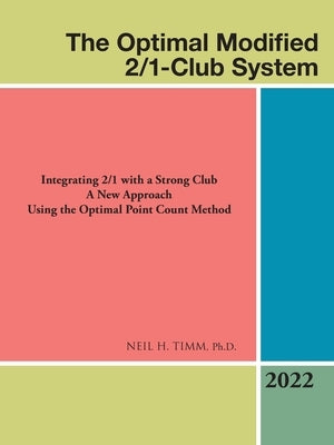 The Optimal Modified 2/1-Club System: Integrating 2/1 with a Strong Club a New Approach Using the Optimal Point Count Method by Timm, Neil H.