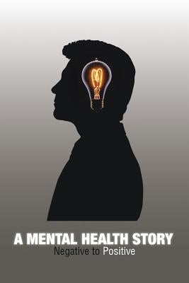 A Mental Health Story: Negative to Positive by Williams, Mark