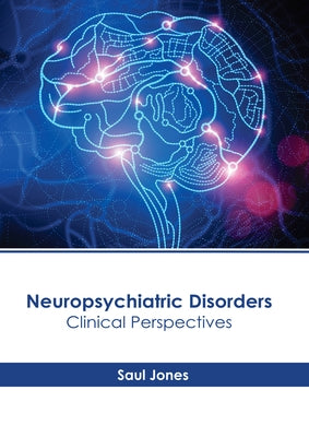 Neuropsychiatric Disorders: Clinical Perspectives by Jones, Saul