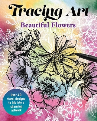 Tracing Art: Beautiful Flowers: Over 40 Floral Designs to Ink Into a Charming Artwork by Davenport, Aurelia