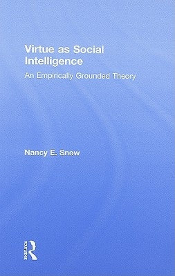 Virtue as Social Intelligence: An Empirically Grounded Theory by Snow, Nancy E.