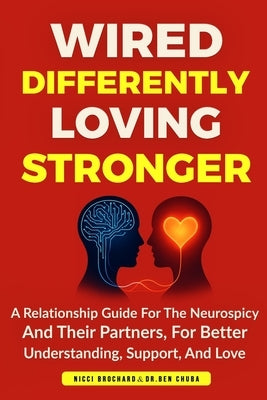 Wired Differently, Loving Stronger: A Relationship Guide for the Neurospicy and Their Partners, for Better Understanding, Support, and Love by Chuba, Ben