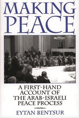 Making Peace: A First-Hand Account of the Arab-Israeli Peace Process by Bentsur, Eytan