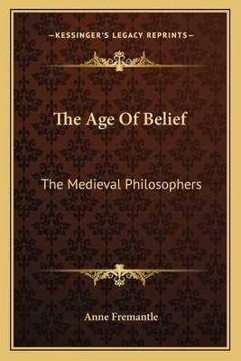 The Age of Belief: The Medieval Philosophers by Fremantle, Anne