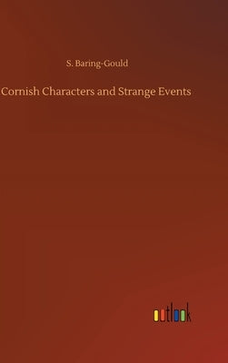 Cornish Characters and Strange Events by Baring-Gould, S.