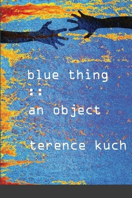 Blue Thing: : An Object by Kuch, Terence