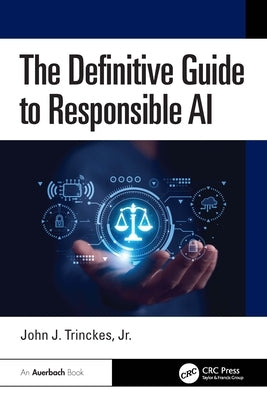 The Definitive Guide to Responsible AI by Trinckes Jr, John J.