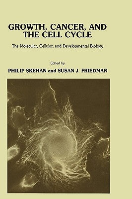 Growth, Cancer, and the Cell Cycle: The Molecular, Cellular, and Developmental Biology by Skehan, Philip