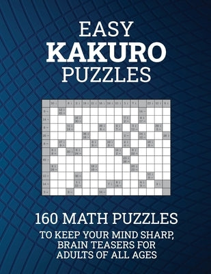 Easy Kakuro Puzzles: 160 Math Puzzles to Keep Your Mind Sharp; Brain Teasers for Adults of all Ages by Drozdowich, Barb