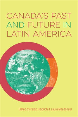 Canada's Past and Future in Latin America by Heidrich, Pablo