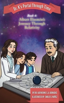 Book 4 - Albert Einstein's Journey Through Relativity: Dr. K's Portal Through Time by Korkidis, Katherine E. a.