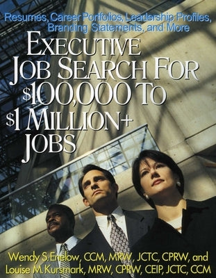 Executive Job Search for $100,000 to $1 Million+ Jobs: Resumes, Career Portfolios, Leadership Profiles, Executive Branding Statements and More by Enelow, Wendy S.