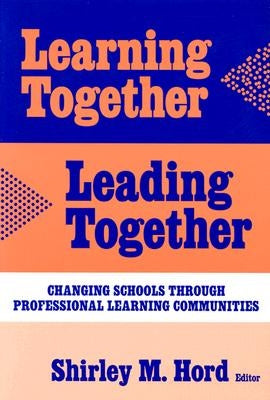 Learning Together, Leading Together: Changing Schools Through Professional Learning Communities by Hord, Shirley M.