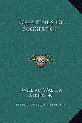 Four Kinds Of Suggestion by Atkinson, William Walker