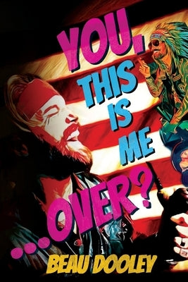 You, This Is Me . . . Over?: A Soldier's Mind Unwrapped and Revealed by Dooley, Beau