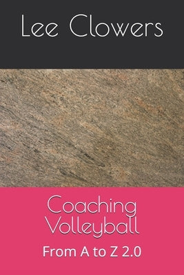 Coaching Volleyball: From A to Z 2.0 by Clowers, Lee