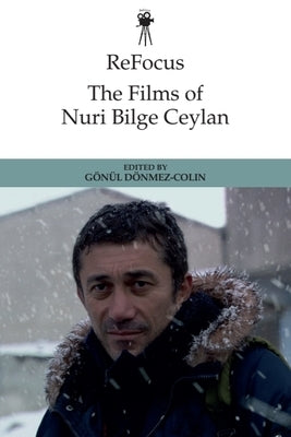 Refocus: The Films of Nuri Bilge Ceylan by D?nmez-Colin, G?n?l