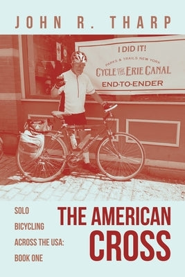 The American Cross: Solo Bicycling Across the USA: Book One by Tharp, John R.