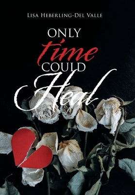 Only Time Could Heal by Heberling-del Valle, Lisa