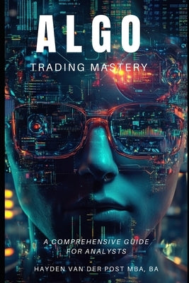 Algo Trading Mastery with Python: A Comprehensive Guide for Analyst by Holt, Alexander