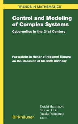 Control and Modeling of Complex Systems: Cybernetics in the 21st Century Festschrift in Honor of Hidenori Kimura on the Occasion of His 60th Birthday by Hashimoto, Koichi
