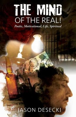 The Mind of the Real! Poetic, Motivational, Life, Spiritual by Desecki, Jason