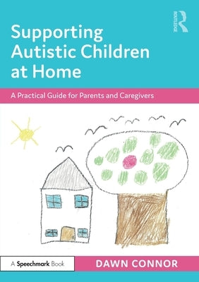 Supporting Autistic Children at Home: A Practical Guide for Parents and Caregivers by Connor, Dawn